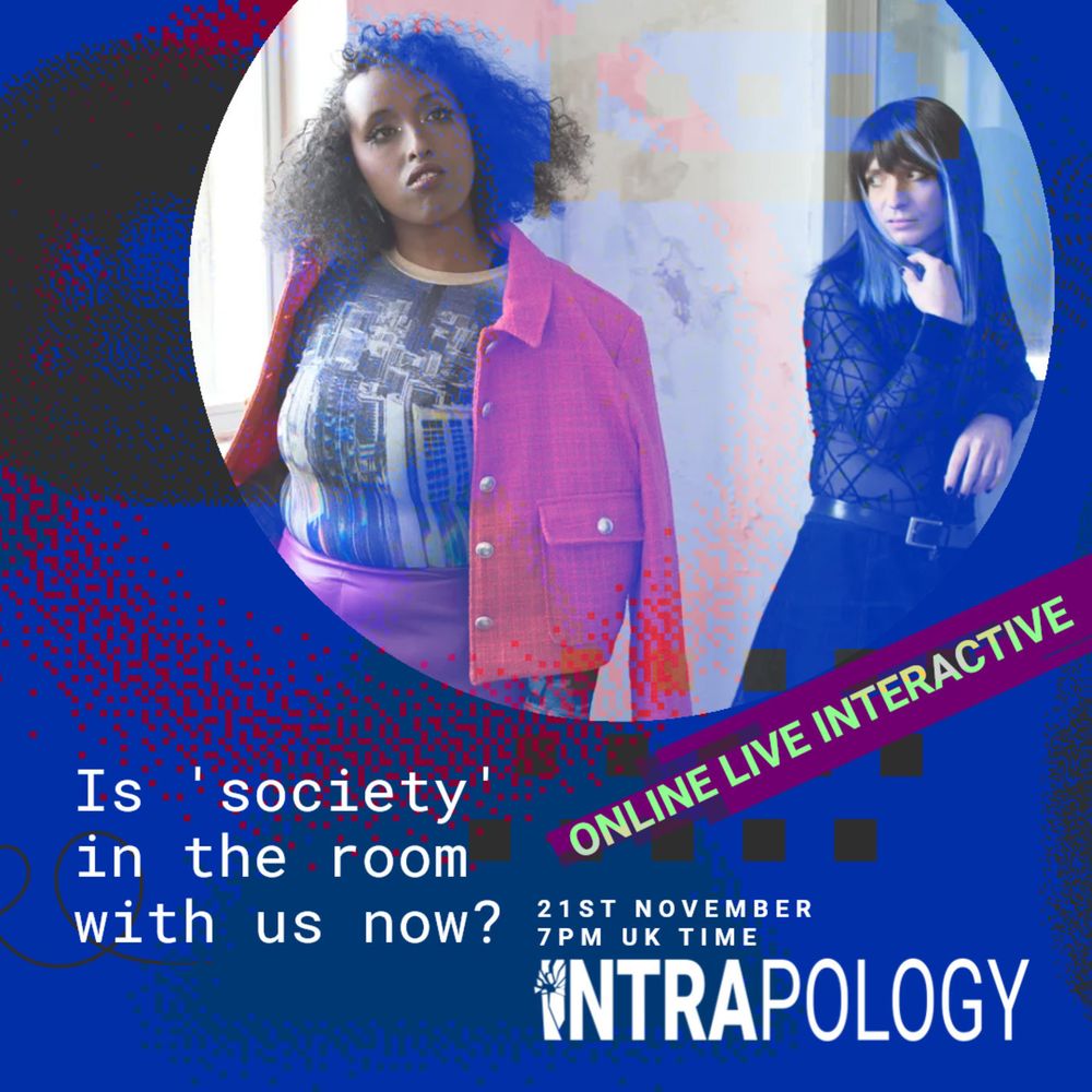A glitchy blue image. In a circle, a photo of a black woman in smart-casual neon and a white non-binary person in black. Text reads Intrapology Is Society in the Room with us Now?