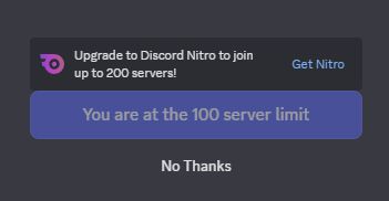 Screenshot cortada do Discord, com o aviso em inglês de que você já bateu o limite de 100 servidores e para entrar em mais, precisa de Nitro. Ao lado tem um botão para adquirir nitro e outro em baixo para cancelar a ação.
"Upgrade to Discord Nitro to join up to 200 servers!" "Get Nitro"
"You are at the 100 server limit"
"No thanks"