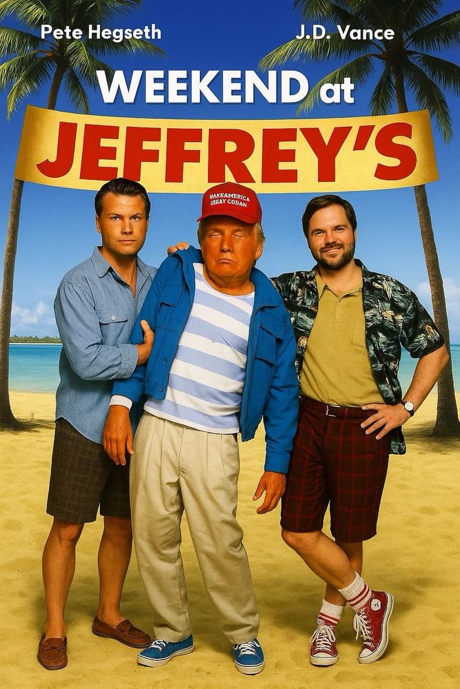 Poster-style image of Pete Hegseth, Donald Trump, and J.D. Vance standing on a sunny tropical beach. A large yellow banner near the top reads “WEEKEND at JEFFREY’S.” Small white text appears at the top left and top right as credited names. Trump stands limp with eyes closed. He wears a red MAGA style baseball cap with white lettering, a blue jacket over a white-and-light-blue striped T-shirt, beige pleated pants and blue low-top sneakers. His skin tone is exaggeratedly orange. Pete Hegseth on the left wears a light denim button shirt and dark plaid shorts and holds the center figure’s upper arm. J.D. Vance on the right wears a short-sleeve patterned shirt over a yellow polo, red plaid shorts, white crew socks and red high-top sneakers, with one hand on his hip and a wristwatch visible. Background shows two palm trees framing the composition, a strip of ocean on the horizon and a clear blue sky. The image reads as a satirical movie-poster parody.
