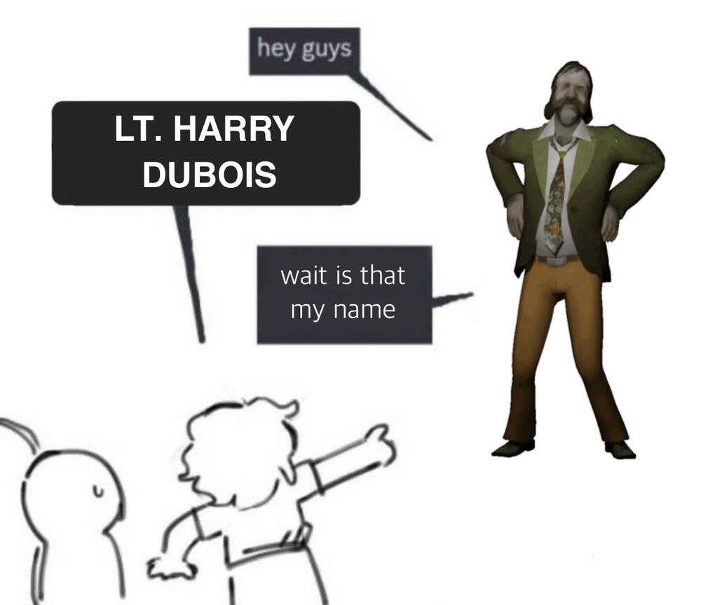 HARRY DUBOIS: hey guys
KIDS: LT. HARRY DUBOIS
HARRY DUBOIS: wait is that my name