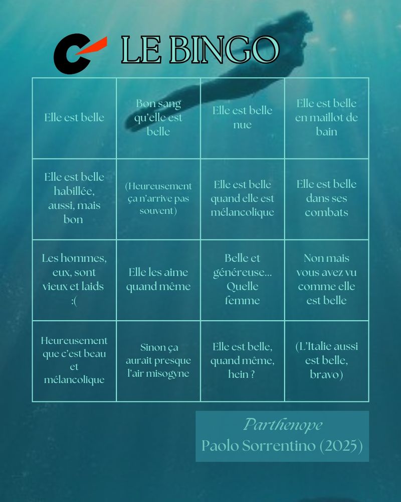 Le Bingo Parthenope :

Ligne 1 : Elle est belle / bon sang qu'elle est belle / elle est belle nue / elle est en belle en maillot de bain

Ligne 2 : elle est belle habillée aussi mais bon / heureusement ça n'arrive pas souvent / elle est belle quand elle est mélancolique / elle est belle dans ses combats

Ligne 3 : les hommes eux sont vieux et laids :( / elle les aime quand même / Belle et généreuse... Quelle femme / Non mais vous avez vu comme elle est belle

Ligne 4 : Heureusement que c'est beau et mélancolique / Sinon ça aurait presque l'air misogyne / elle est belle quand même hein / l'Italie aussi est belle, bravo