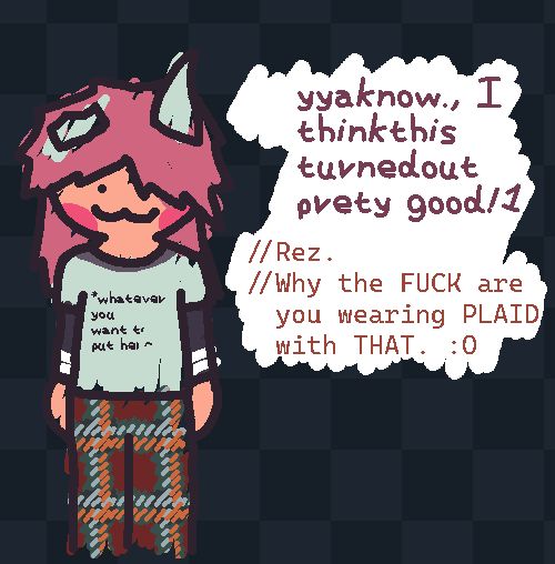 Rez wearing Auberi's shirt and with hair over one of her eyes to emulate Auberi's style. She also wears jarring plaid pants.

(hastily typed) yaknow, I think this turned out pretty good!
//Rez.
//Why the fuck are you wearing PLAID with THAT. :O