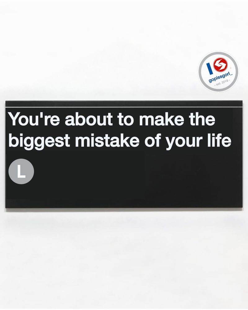"You are about to make the biggest mistake of your life" in Helvetica font with the MTA NYC Subway L train bullet right under it