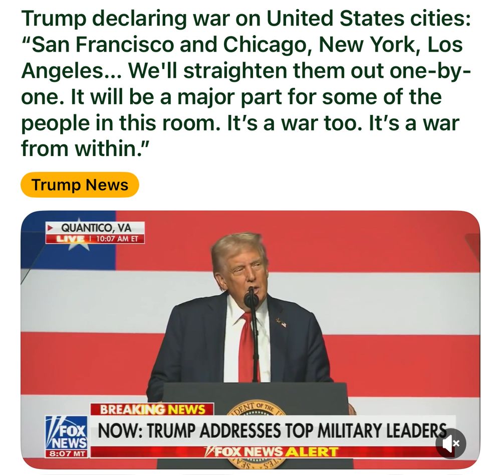 A screenshot of the President of the US giving a speech in front of military leaders at Quantico, Virginia. 
The caption of this excerpt of the speech says: 

Trump declaring war on United States cities:
"San Francisco and Chicago, New York, Los Angeles... We'll straighten them out one-by-one. It will be a major part for some of the people in this room. It's a war too. It's a war from within."