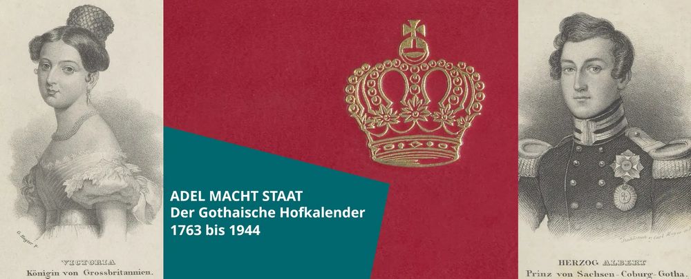 Logo der Ausstellung in der Mitte: goldene Krone ist vor dunkelrotem Hintergrund abgebildet, daneben vor grünem Hintergrund Schriftzug "ADEL MACHT STAAT. Der Gothaische Hofkalender 1763-1944". Links und rechts neben dem Logo befinden sich zwei Kupferstiche aus einer GOTHA-Ausgabe, der linke zeigt Queen Victoria, der rechte Herzog Albert, Prinz von Sachsen-Coburg und Gotha, ihren späteren Mann.