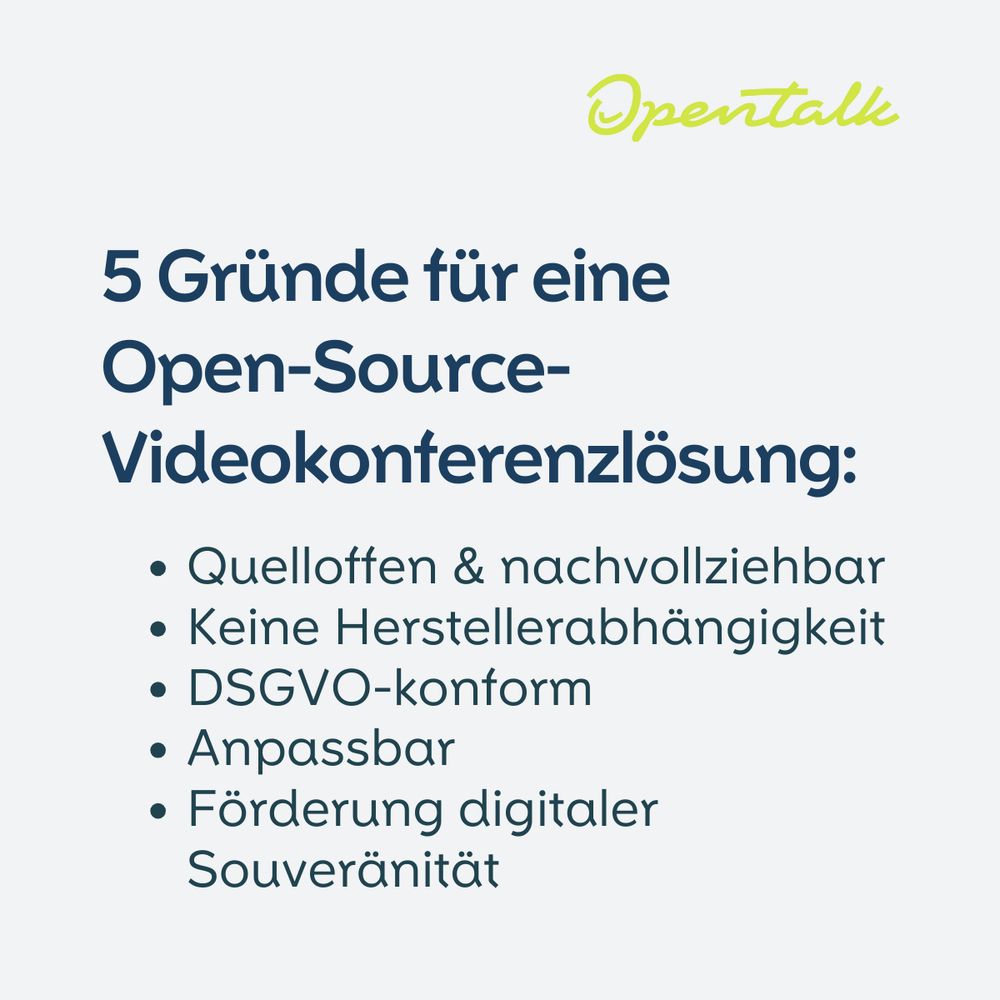 5 Gründe für eine Open-Source-Videokonferenzlösung: 

Quelloffen & nachvollziehbar
Keine Herstellerabhängigkeit
DSGVO-konform
Anpassbar
Förderung digitaler Souveränität 