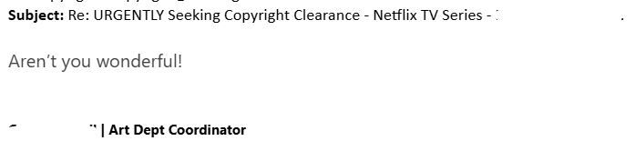 A screenshot of a small section of an email. Black text on a white background which reads "Subject: Re: Urgently seeking copyright clearance Netflix TV series. Aren't you wonderful! Art Dept Coordinator." Some words have been whited out for privacy.