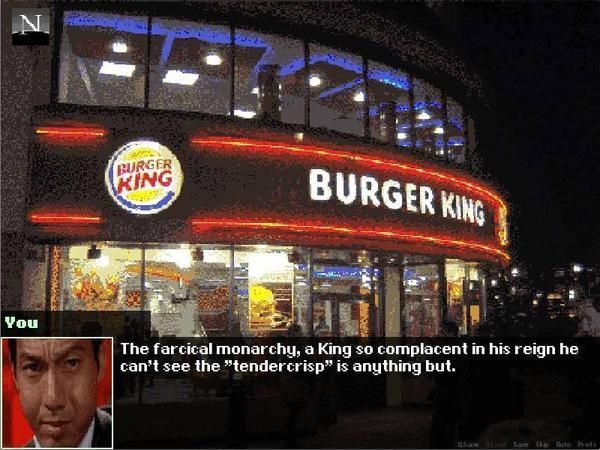 Dithered photo of a Burger King exterior. Text box says (you) and "The farcical monarchy, a King so complacent in his reign he can't see the 'tendercrisp' is anything but."