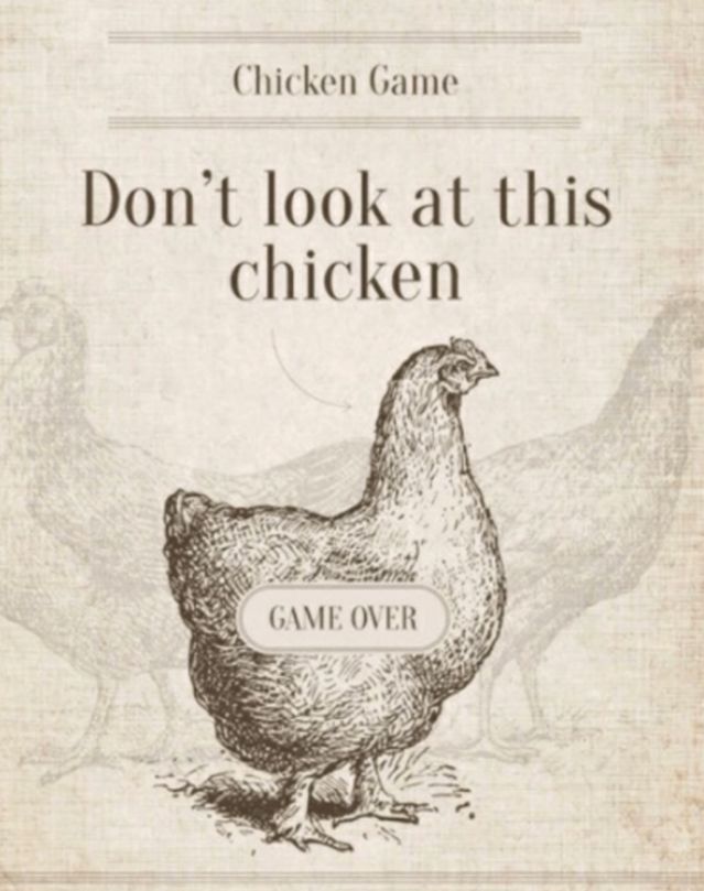 "Don't Look at this chicken"
picture of a chicken, with the words "Game Over" on it