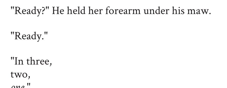 "Ready?" He held her forearm under his maw.
"Ready."
"In three,
two,
one,"