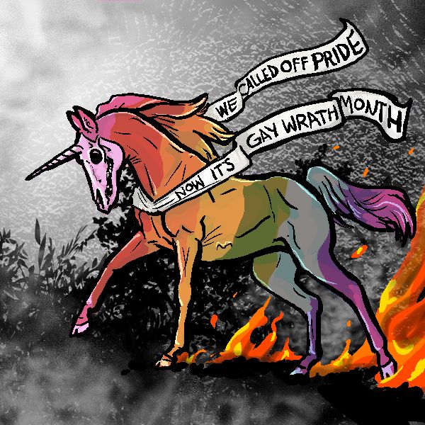 A rainbow-coloured unicorn with a (horse) skull for a head is galloping across a black field with flames rising up where its hooves strike the ground. Around its neck, a banner flies, marked “We called off Pride. Now it’s Gay Wrath Month”