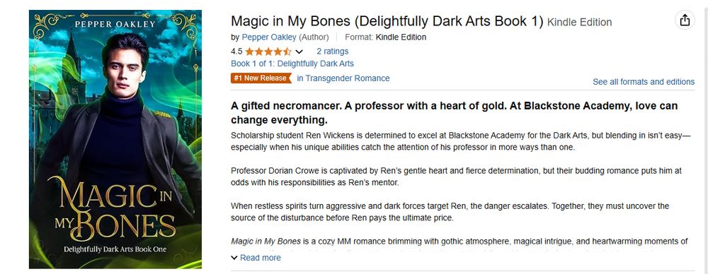 Book cover and Amazon listing for Magic in My Bones (Delightfully Dark Arts Book 1) by Pepper Oakley. The cover features a young man with short dark hair wearing a dark blue coat, standing in front of a gothic-style academy with glowing green lights. The title is in elegant gold lettering, and the series name, Delightfully Dark Arts, is written below.

The Amazon listing shows a 4.5-star rating from 2 reviews and highlights that the book is the #1 New Release in Transgender Romance. The book's description introduces Ren Wickens, a scholarship student at Blackstone Academy for the Dark Arts, and Professor Dorian Crowe, who is captivated by Ren. The story includes elements of MM romance, necromancy, and gothic fantasy.