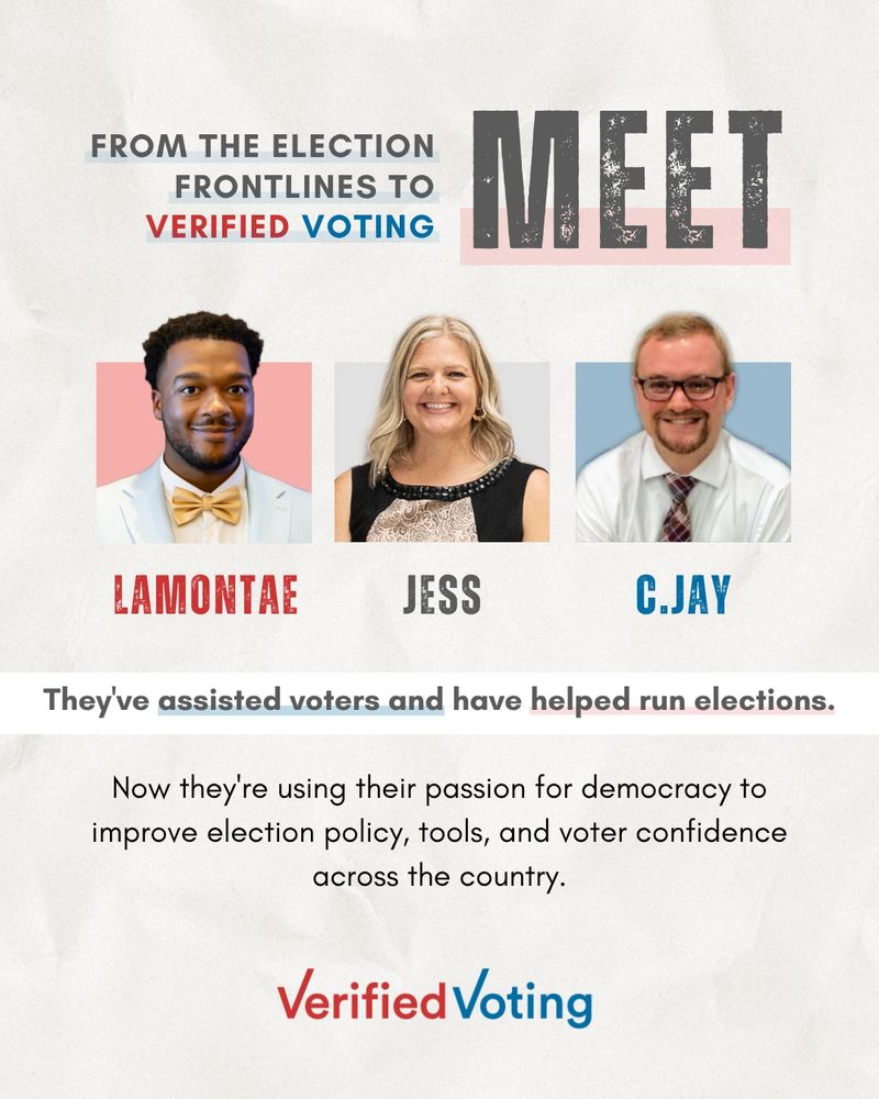 A graphic titled “From the Election Frontlines to Verified Voting – MEET Lamontae, Jess, and C. Jay.” The image features portraits of three individuals: Lamontae (a man in a light-colored suit and gold bow tie), Jess (a woman with blonde hair in a sleeveless black and beige top), and C. Jay (a man with short light hair, glasses, a white shirt, and a tie). The text reads: “They've assisted voters and have helped run elections.” It continues, “Now they’re using their passion for democracy to improve election policy, tools, and voter confidence across the country.” At the bottom is the Verified Voting logo.