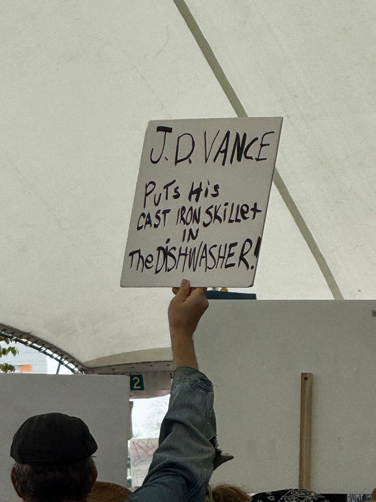 Sign at protest 
“J.D. VANCE Puts His CAST IRON SKiLLET
In The DISHINASHER!