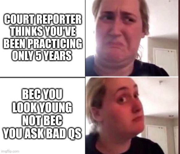Kombucha girl meme bad: court reporter thinks you've been practicing only 5 years good: because you loom young not because you ask bad questions 