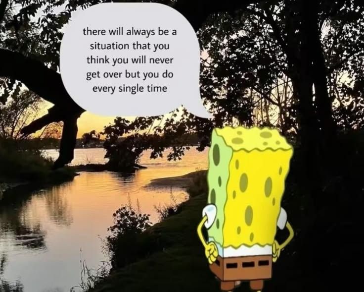 There will always be a situation that you think you'll never get over but you do every single time