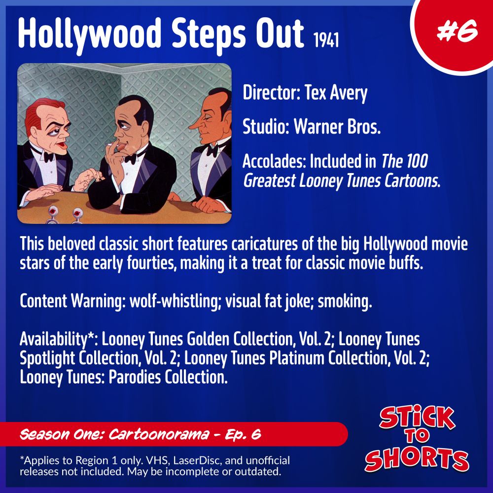Stick to Shorts: Show #6
Hollywood Steps Out, 1941
Director: Tex Avery
Studio: Warner Bros.
Accolades: Included in The 100 Greatest Looney Tunes Cartoons.
Content Warning: wolf-whistling; visual fat joke; smoking.
Availability*: Looney Tunes Golden Collection, Vol. 2; Looney Tunes Spotlight Collection, Vol. 2; Looney Tunes Platinum Collection, Vol. 2; Looney Tunes: Parodies Collection.
*Applies to Region 1 only. VHS, LaserDisc, and unofficial releases not included. May be incomplete or outdated.
Season One: Cartoonorama - Ep. 6