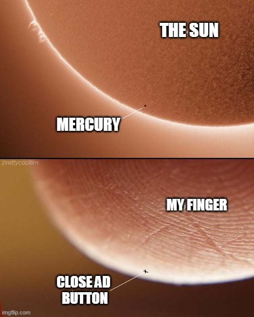 Two diagrams at the same scale. The first shows the sun vs mercury. Mercury is extremely tiny compared to the gargantuan sun. The second is the same scale but the sun now looks like a fingertip and mercury is a tiny X. They are labeled “my finger” and “close ad button”