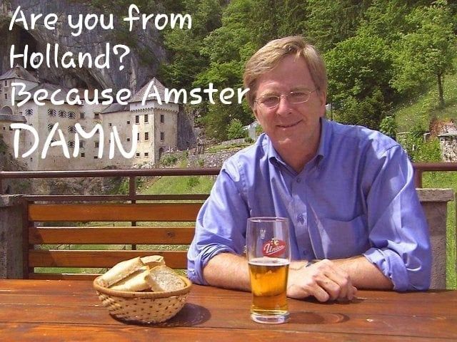 Rick Steves with the text "are you from Holland? Because amster damn"