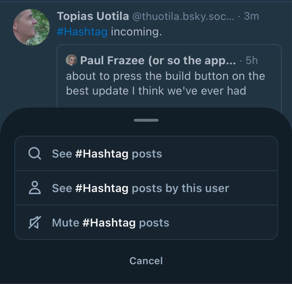 A screenshot of Bluesky. A menu is open over a post

The post says “#Hashtag incoming”

The menu items are
“See #Hashtag posts”
“See #Hashtag posts by this user”
“Mute #Hashtag posts”
