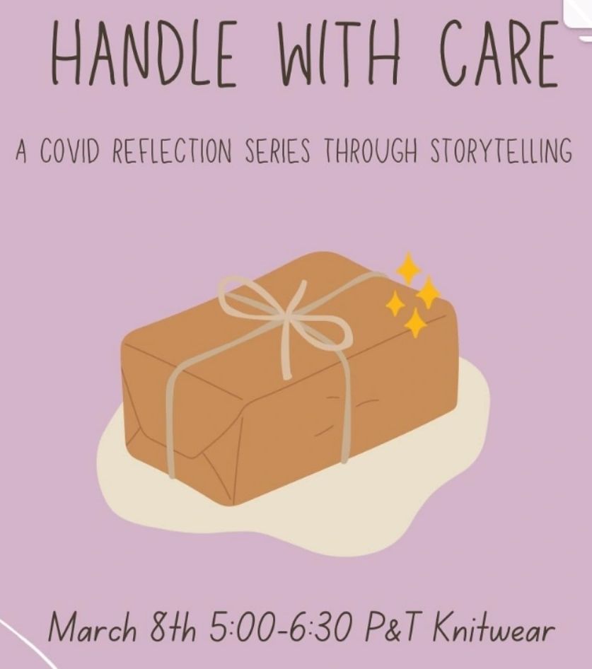 A sign for an event: 
Handle with Care 
A COVID reflection series through storytelling
March 8th 5pm-6:30pm P&T Knitwear
On the Lower East Side on Orchard Street