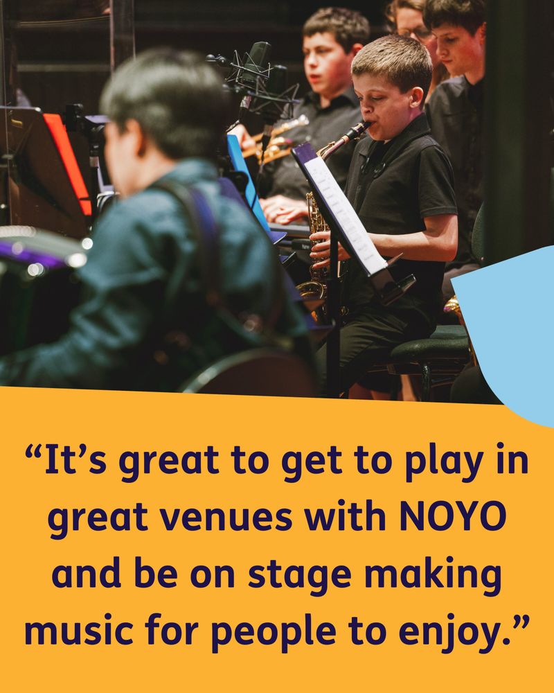 A young musician plays saxophone. Text reads: “It’s great to get to play in great venues with NOYO and be on stage making music for people to enjoy.”