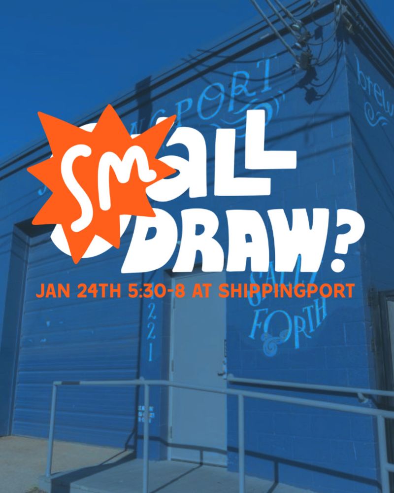 Flyer that says “(sm)all draw? January 24th 5:30-8 at shippingport”