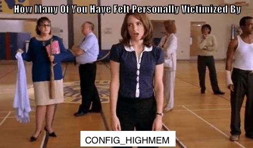 How many of you have felt personally victimized by CONFIG_HIGHMEM