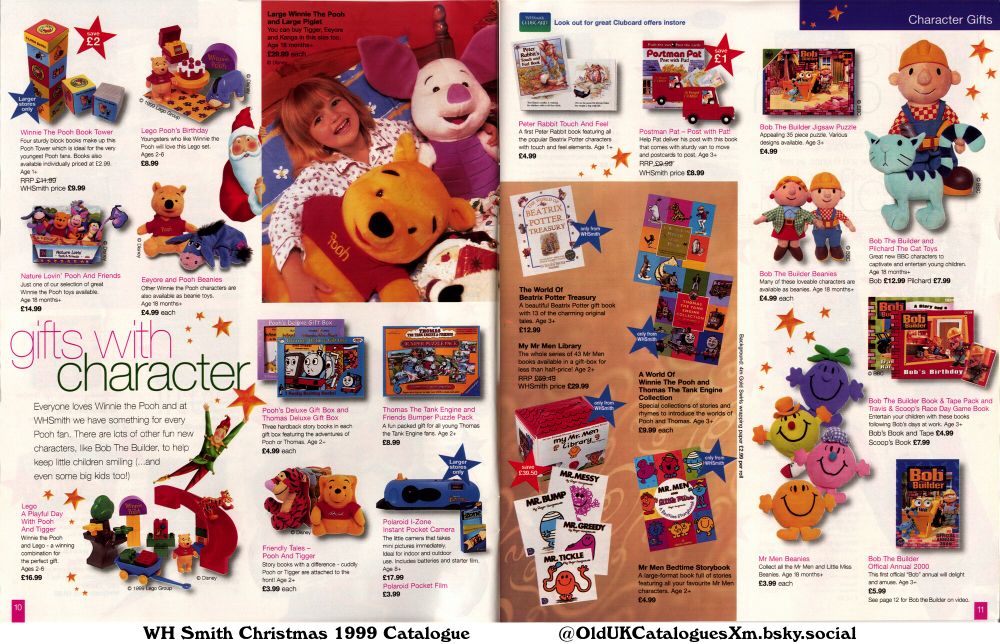 This page features character gifts from Winnie the Pooh, Bob the Builder, Mr. Men, and Thomas the Tank Engine. It showcases a variety of items including books, toys, puzzles, and games, suitable for children of different ages. The page emphasizes the wide selection available at WHSmith.

(+A Playful Day With Pooh And Tigger
A World Of Winnie The Pooh and Thomas The Tank Engine Collection
Bob The Builder Beanies
Bob The Builder Book & Tape Pack
Bob The Builder Jigsaw Puzzle
Bob The Builder Official Annual 2000
Bob The Builder and Pilchard The Cat Toys
Eeyore and Pooh Beanies
Friendly Tales - Pooh And Tigger
Large Winnie the Pooh
Lego Pooh's Birthday
Mr Men Beanies
Mr Men Bedtime Storybook
My Mr Men Library
Nature Lovin' Pooh And Friends
Peter Rabbit Touch And Feel
Polaroid I-Zone Instant Pocket Camera
Polaroid Pocket Film
Pooh's Deluxe Gift Box
Postman Pat - Post with Pat!
Scoop's Book
The World Of Beatrix Potter Treasury
Thomas Deluxe Gift Box
Thomas The Tank Engine and Friends Bumper Puzzle Pack
and Winnie The Pooh Book Tower)
