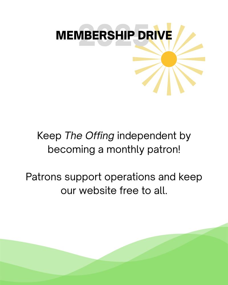 Black text reads Keep The Offing independent by becoming a monthly patron! Patrons support operations and keep our website free to all.