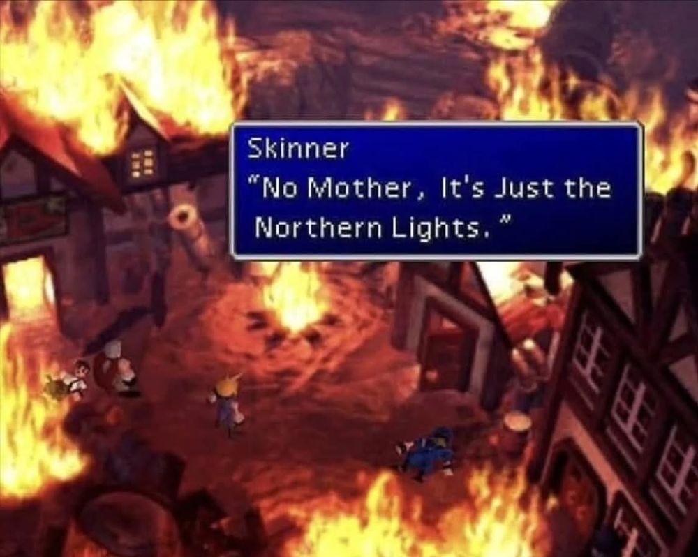 The infamous Niflheim scene from Final Fantasy VII, where Sephiroth burns down the entire village and kills its inhabitants.
The text box shows a quote from the Simpsons. It reads "No Mother, it's just the Northern Lights."