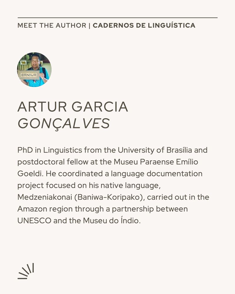Card from Cadernos de Linguística titled "Meet the Author". At the top, there is a circular photo of Artur Garcia Gonçalves, an Indigenous Baniwa-Koripako linguist, holding a sign that reads "BANIWA". Below the photo, his name appears in bold: "ARTUR GARCIA GONÇALVES". The description reads: "PhD in Linguistics from the University of Brasília and postdoctoral fellow at the Museu Paraense Emílio Goeldi. He coordinated a language documentation project focused on his native language, Medzeniakonai (Baniwa-Koripako), carried out in the Amazon region through a partnership between UNESCO and the Museu do Índio." The background is light beige with a minimalist sunburst icon in the bottom left corner.
