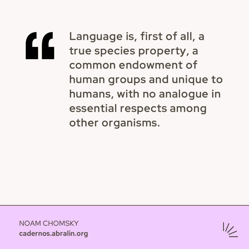 The image features a quote in a clean, modern design. The quote reads:

"Language is, first of all, a true species property, a common endowment of human groups and unique to humans, with no analogue in essential respects among other organisms."

The bottom of the image includes the author's name, Noam Chomsky, and the source: cadernos.abralin.org. The background is light beige, and the bottom section has a lavender-colored band with a minimalist logo on the bottom right corner.