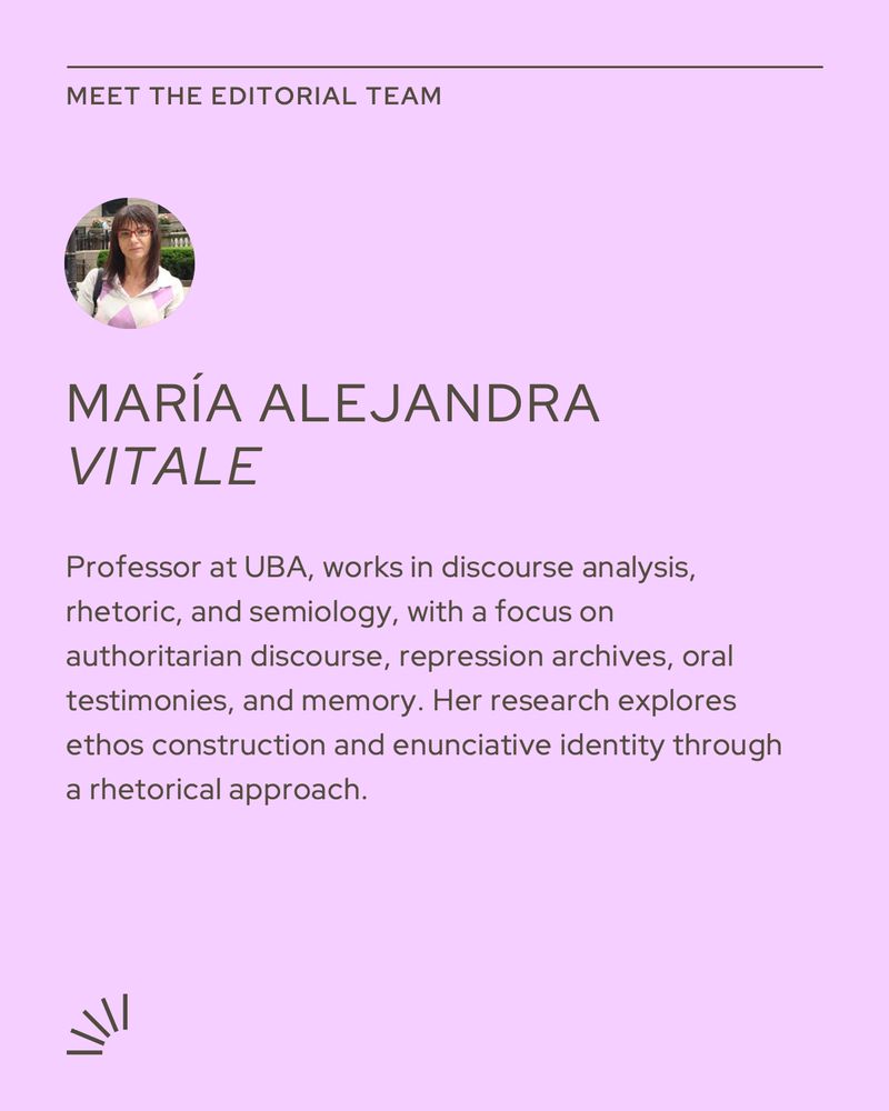 Image with a light lilac background introducing a member of the editorial team of Cadernos de Linguística.

At the top, in small uppercase letters:
MEET THE EDITORIAL TEAM

Below that, there is a circular portrait of María Alejandra Vitale, a woman with long brown hair and glasses, wearing a white and lavender sweater, standing outdoors.

Her name appears prominently:
MARÍA ALEJANDRA VITALE, with VITALE in italics.

The accompanying text reads:
“Professor at UBA, works in discourse analysis, rhetoric, and semiology, with a focus on authoritarian discourse, repression archives, oral testimonies, and memory. Her research explores ethos construction and enunciative identity through a rhetorical approach.”

In the bottom-left corner, there's a small stylized icon resembling a visual or communicative symbol, part of the visual identity of the journal.