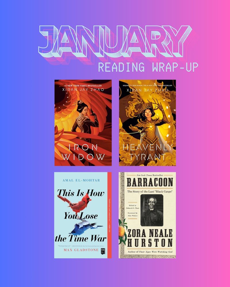 A graphic entitled “January reading wrap up” picturing the book covers of Iron Widow and Heavenly Tyrant by Xiran Jay Zhao, This Is How You Lose the Time War by Amal El-Mohtar and Max Gladstone, and Barracoon by Zora Neale Hurston. 