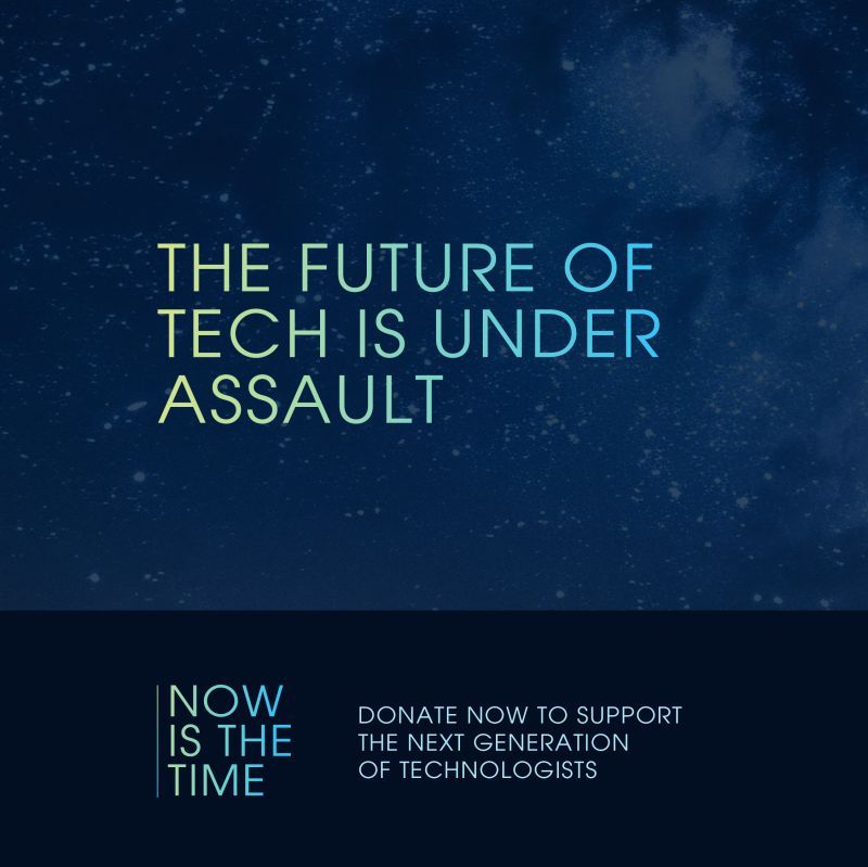 Social media design in dark blue featuring a starry background and multicolored text: “Now Is the Time | The future of tech is under assault | Donate now to support the next generation of technologists.”