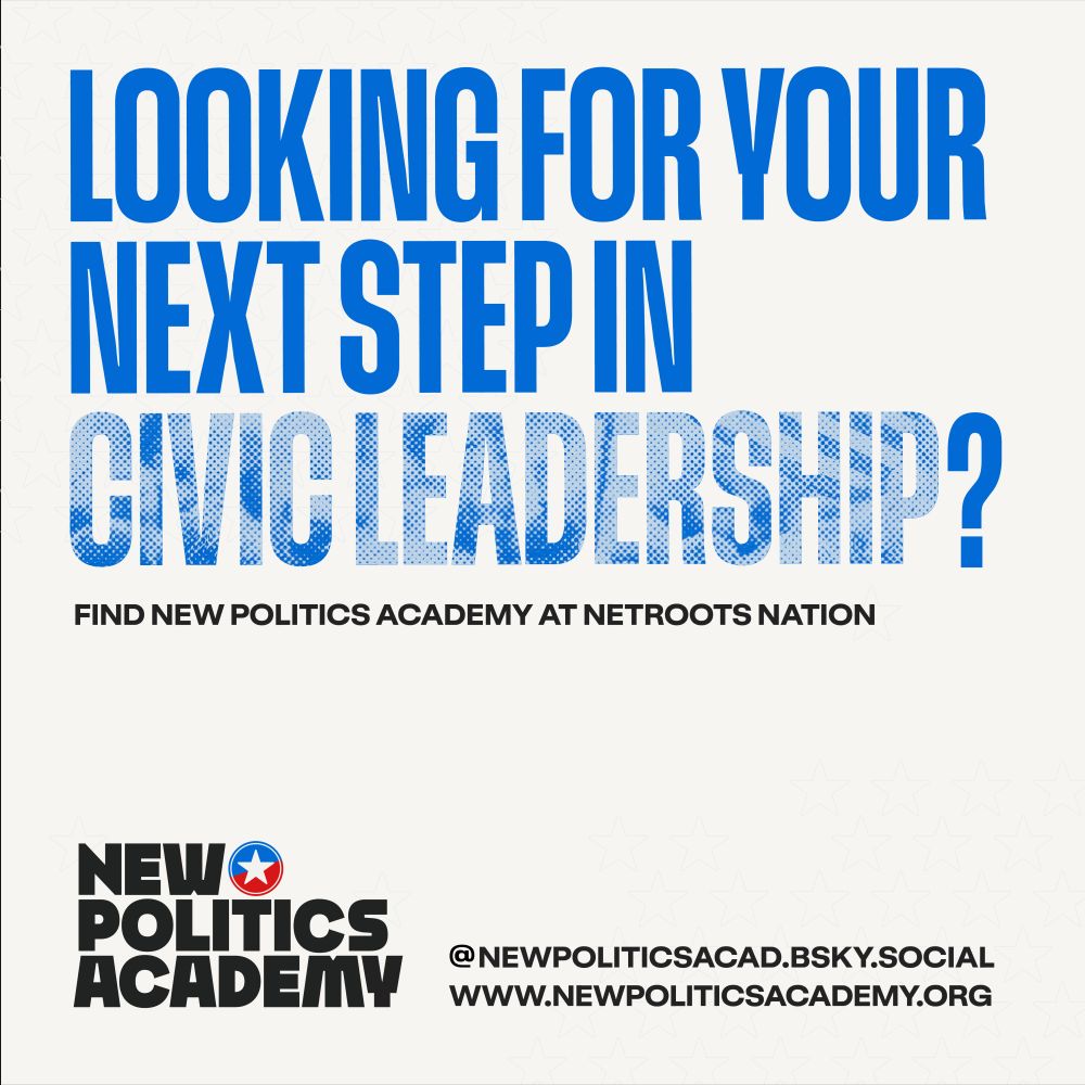 Bold blue and black text on an off-white background reads: “Looking for your next step in civic leadership? Find New Politics Academy at Netroots Nation.” Below, the New Politics Academy logo appears, along with their handle and website: “@newpoliticsacad.bsky.social” and “www.newpoliticsacademy.org.