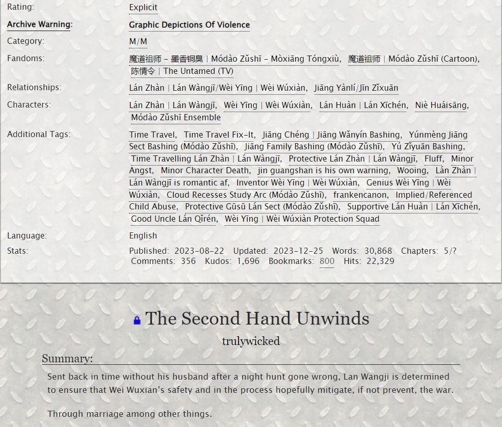 Image of AO3 listing black text on gray background

The Second Hand Unwinds by trulywicked
Summary:
Sent back in time without his husband after a night hunt gone wrong, Lan Wangji is determined to ensure that Wei Wuxian’s safety and in the process hopefully mitigate, if not prevent, the war.

Through marriage among other things.
