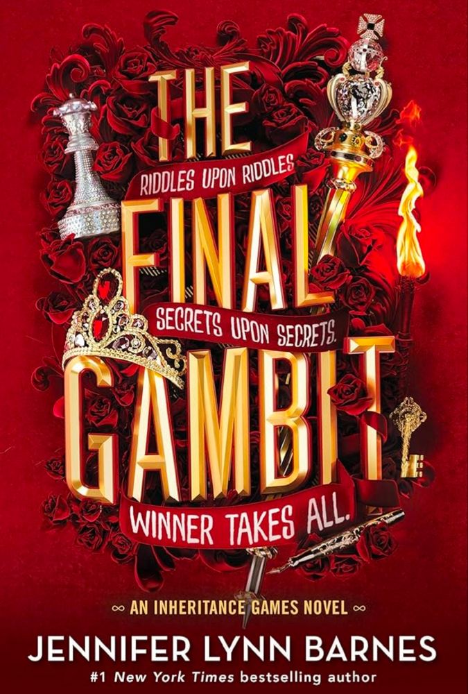 THE FINAL GAMBIT
riddles upon riddles
Secrets upon secrets
Winner takes all
An inheritance games novel
Jennifer Lynn barnes
#1 New York times bestselling author