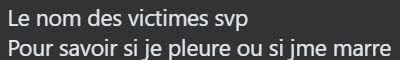 Commentaire Facebook : Le nom des victimes svp 
Pour savoir si je pleure ou si jme marre
