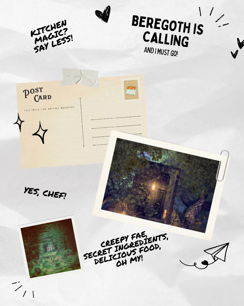 Postcard graphic featuring: 
- "Beregoth is calling"
- "and I must go!"
- "kitchen magic? say less!"
- postcard of a door in the middle of an enchanted wood
- "Yes, chef!"
- Polaroid of an enchanted forest
- "creepy fae, secret ingredients, delicious food, oh my!"