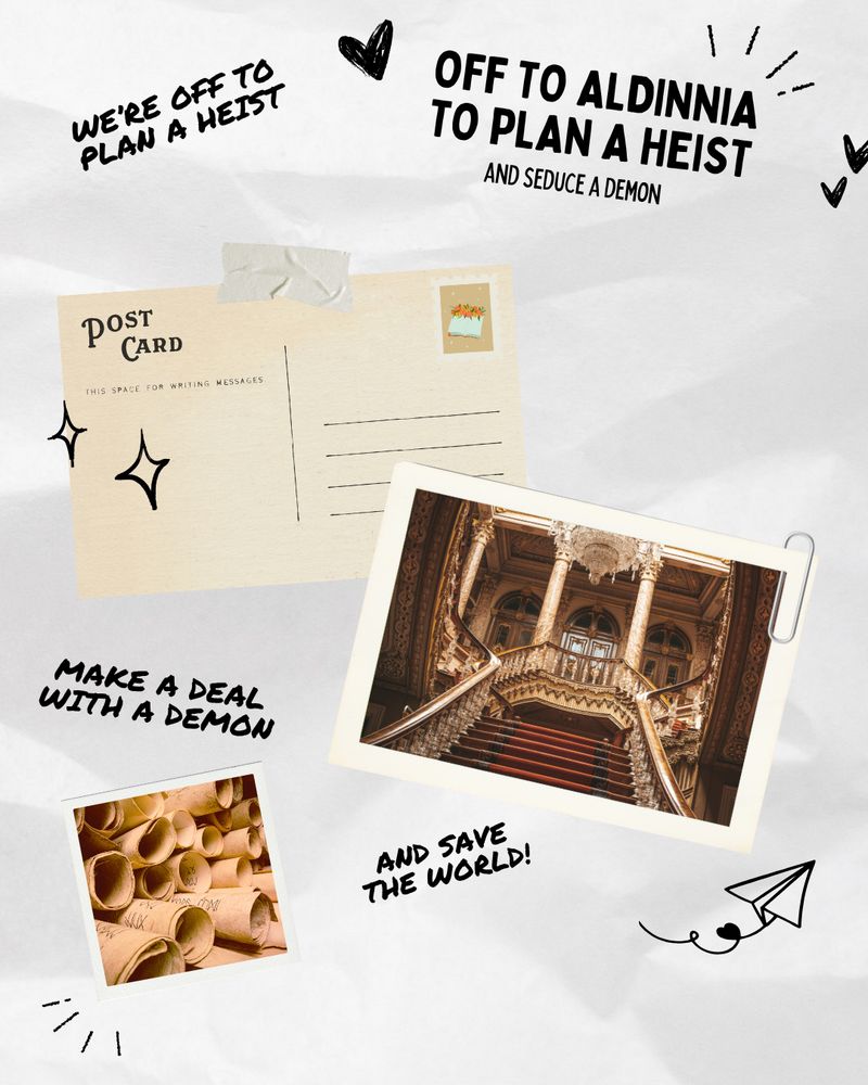 Postcard graphic featuring:
- "Off to Aldinnia to plan a heist and seduce a demon"
- "We're off to plan a heist"
- Postcard of a fancy baroque staircase
- "Make a deal with a demon"
- Polaroid of rolled up scrolls
- "and save the world!"