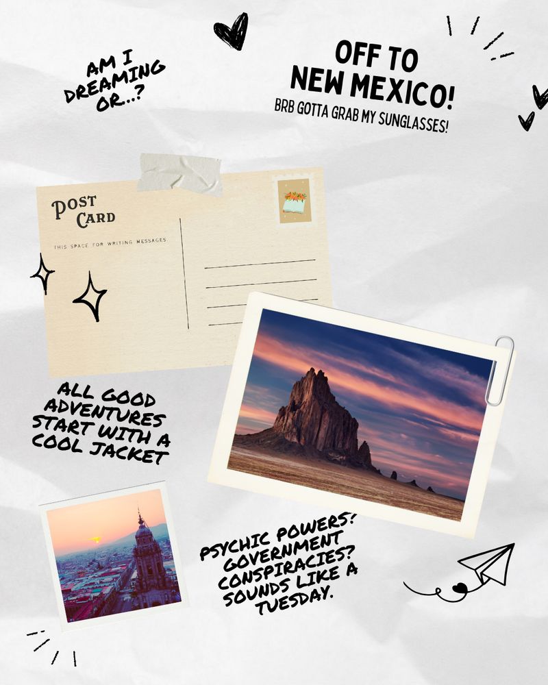 Postcard graphic featuring: 
- "Off to New Mexico!"
- "brb gotta graby my sunglasses!"
- "am I dreaming or…?"
- Postcard of New Mexico landscape
- "all good adventures start with a cool jacket"
- Polaroid of New Mexico city
- "Psychic powers? Government conspiracies? Sounds like a tuesday."