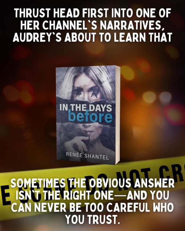"thrust head first into one of her channel's narratives, Audrey's about to learn that sometimes the obvious answer isn't the right one—and you can never be too careful who you trust." surrounding a 3D mockup of In The Days Before by Renée Shantel