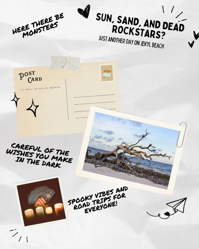 Postcard graphic featuring: 
- "Sun, sand, and dead rockstars?"
- "Just another day on Jekyl beach"
- "Here there be monsters"
- postcard of a driftwood beach
- "careful of the wishes you make in the dark"
- polaroid of someone hold tarot cards
- "spooky vibes and road trips for everyone!"