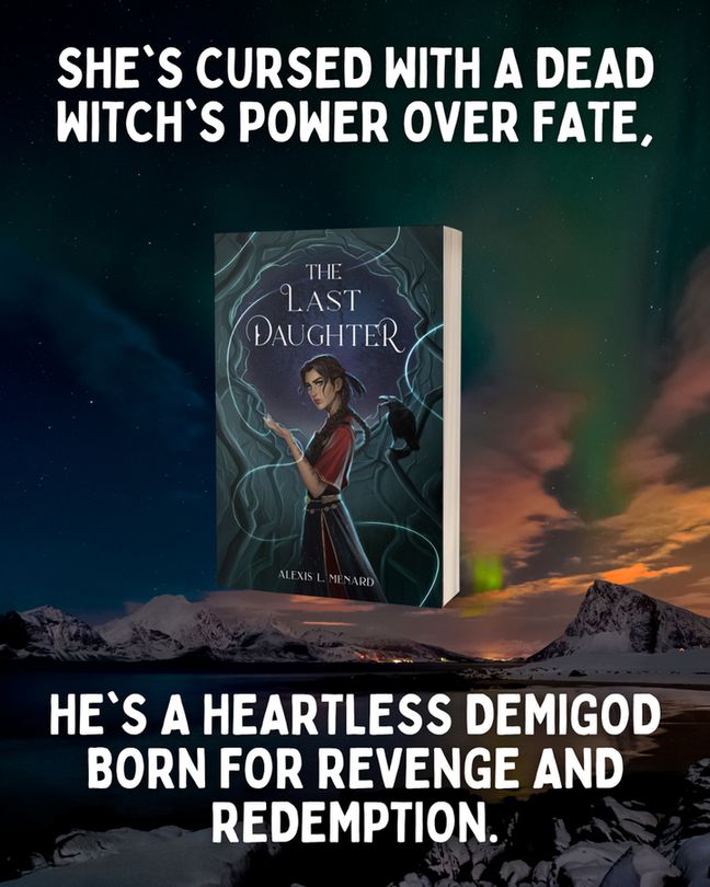 "she's cursed with a dead witch's power over fate, he's a heartless demigod born for revenge and redemption" surrounding a mockup of The Last Daughter by Alexis L. Menard