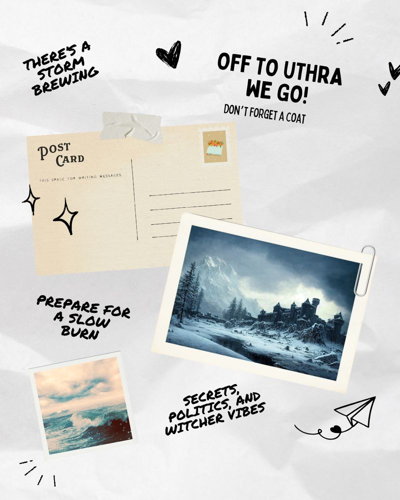 Postcard graphic featuring: 
- "Off to Uthra we go!"
- "Don't forget a coat"
- "There's a storm brewing"
- Postcard of a castle in the snow
- "Prepare for a slow burn"
- Polaroid of a stormy sea
- "secrets, politics, and witcher vibes"