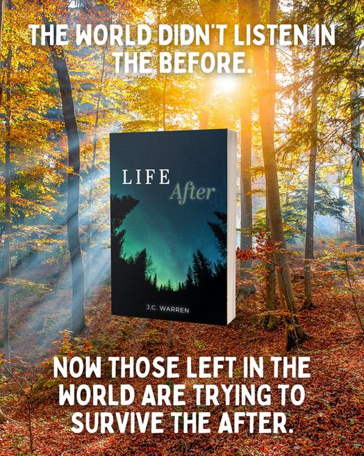 Life After by JC Warren mockup surrounded by the words "the world didn't listen in the before. now those left in the world are trying to survive the after."