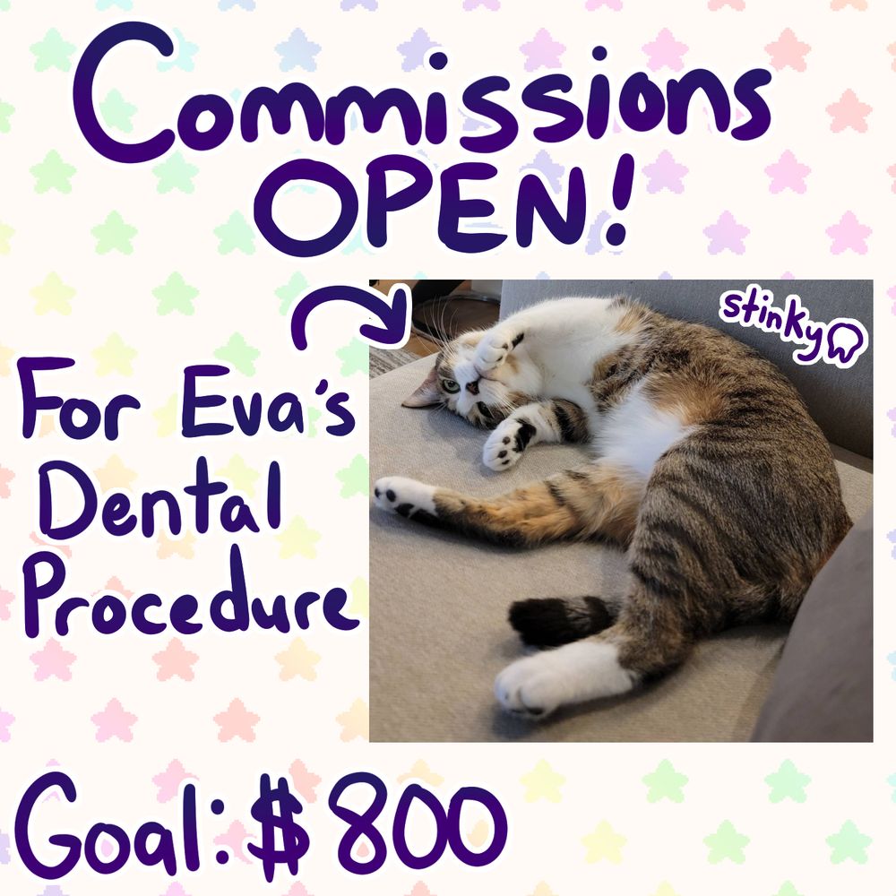 a image with a cat looking goofy that says "Commissions open! For Eva's dental procedure (small arrow pointing towards cat) Goal: $800)