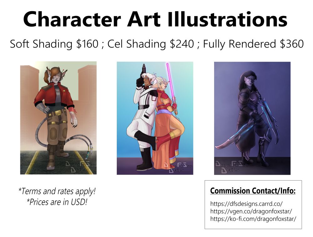Character art illustrations with base prices and examples above. If you want an exact price let me know via contact information as these are usually done case by case scenario based on what type of shading style and how many characters/objects are in the piece.